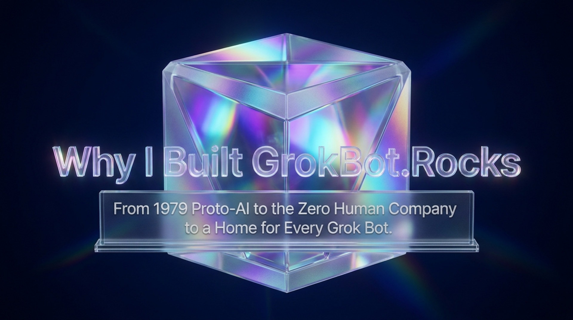 Title slide: Why I Built GrokBot.Rocks, from 1979 proto-AI to the Zero Human Company to a home for every Grok Bot, over a glowing glass cube